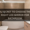 Secret to choose the right LED mirror for Bathroom